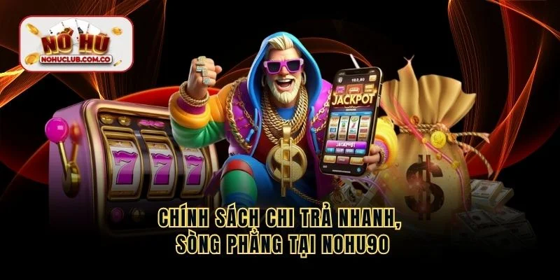 Chính sách chi trả nhanh, sòng phẳng tại NOHU90